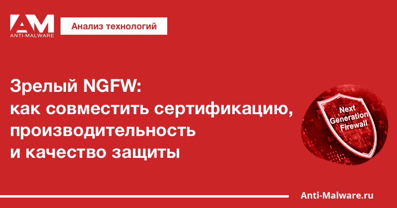 Зрелый NGFW: как совместить сертификацию, производительность и качество защиты