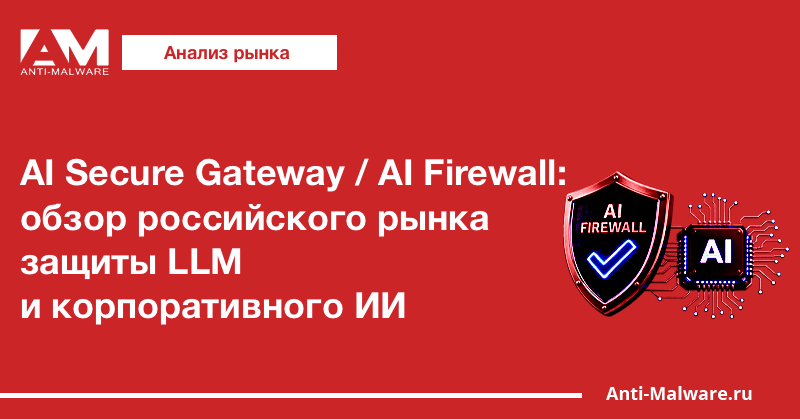 AI Secure Gateway / AI Firewall: обзор российского рынка защиты LLM и корпоративного ИИ
