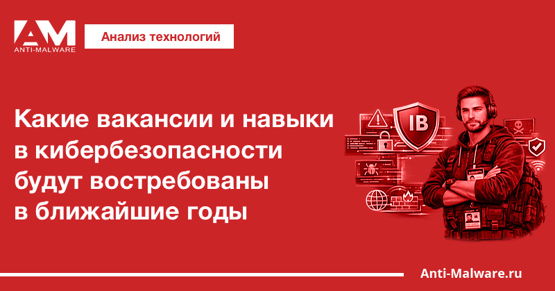 Какие вакансии и навыки в кибербезопасности будут востребованы в ближайшие годы