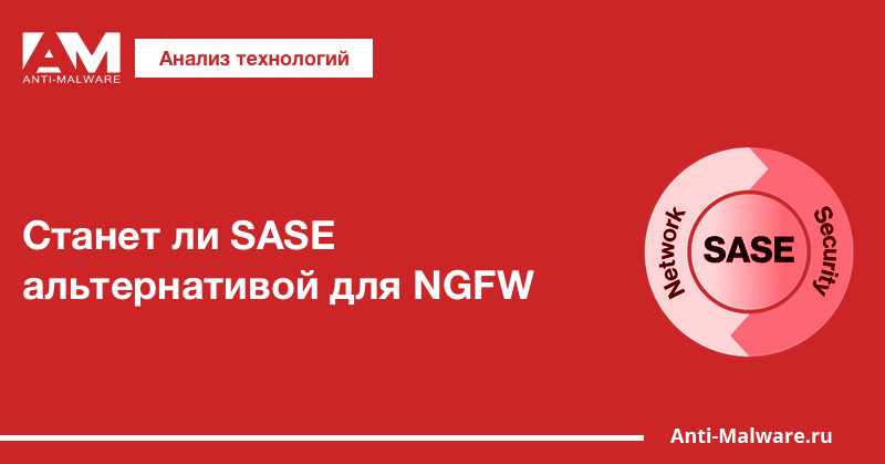 Станет ли SASE альтернативой для NGFW