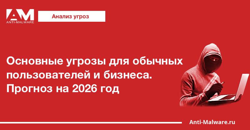 Основные угрозы для обычных пользователей и бизнеса. Прогноз на 2026 год