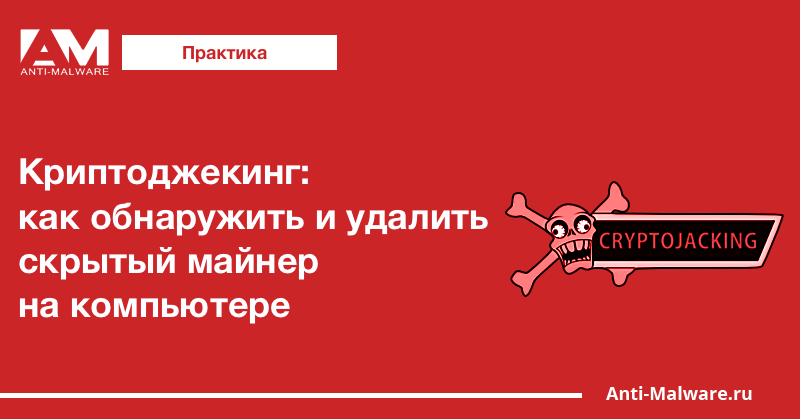 Криптоджекинг: как обнаружить и удалить скрытый майнер на компьютере