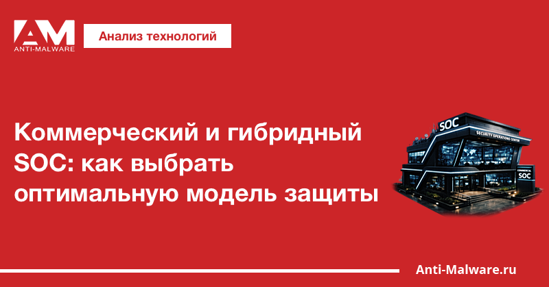 Коммерческий и гибридный SOC: как выбрать оптимальную модель защиты