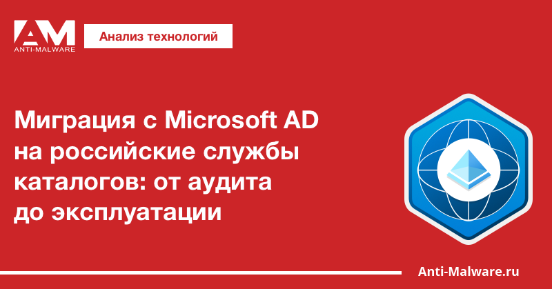 Миграция с Microsoft AD на российские службы каталогов: от аудита до промышленной эксплуатации