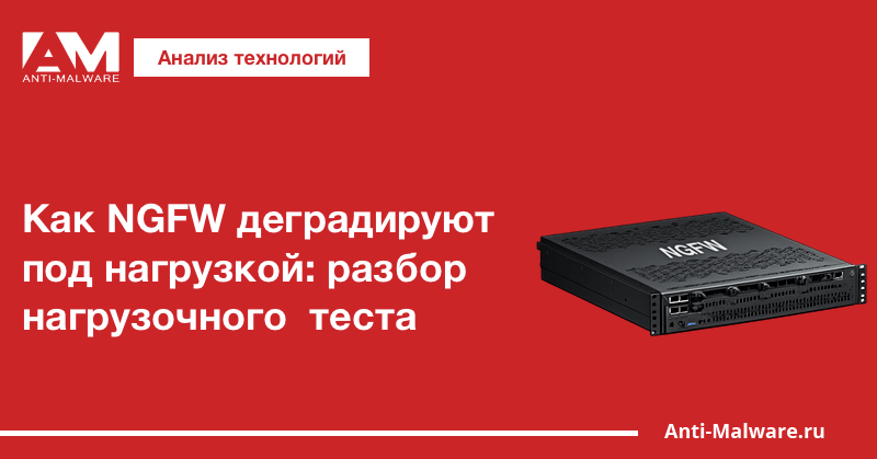 Как NGFW деградируют под нагрузкой: разбор нагрузочного теста