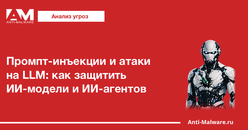 Промпт-инъекции и атаки на LLM: как защитить ИИ-модели и ИИ-агентов