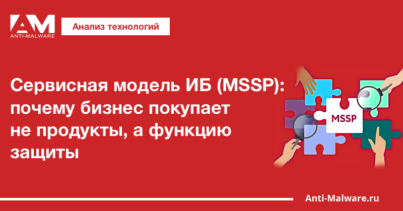 Сервисная модель ИБ (MSSP): почему бизнес покупает не продукты, а функцию защиты