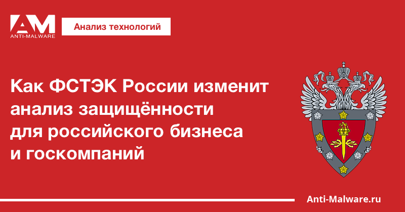 Как ФСТЭК России изменит анализ защищённости для российского бизнеса и госкомпаний