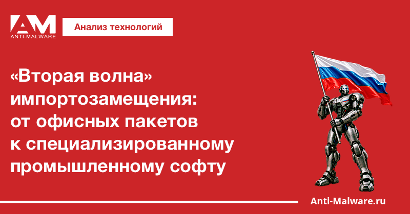 «Вторая волна» импортозамещения: от офисных пакетов к специализированному промышленному софту