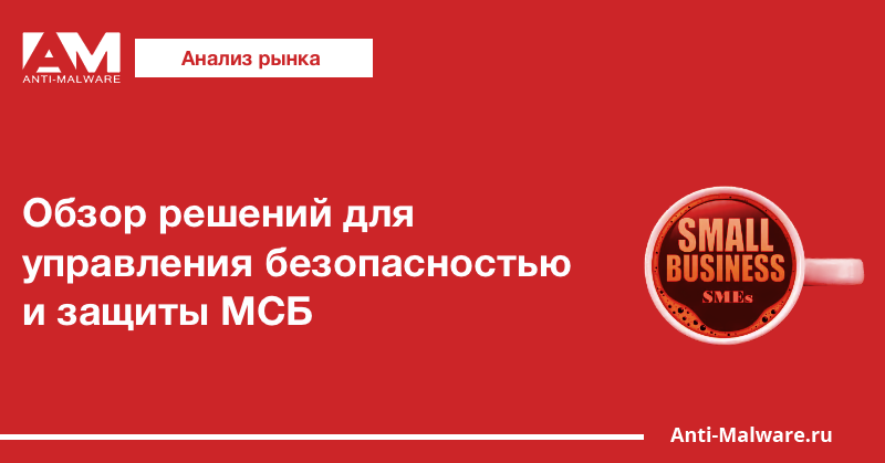 Обзор решений для управления безопасностью и защиты МСБ
