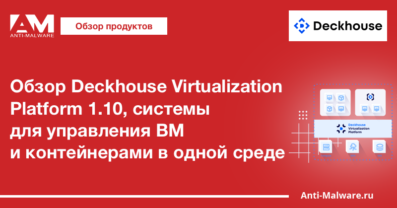 Обзор Deckhouse Virtualization Platform 1.10, системы для управления ВМ и контейнерами в одной среде