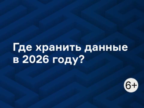 Где хранить данные в 2026 году?