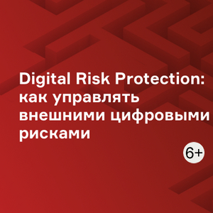 Digital Risk Protection: как управлять внешними цифровыми рисками