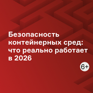 Безопасность контейнерных сред: что реально работает в 2026