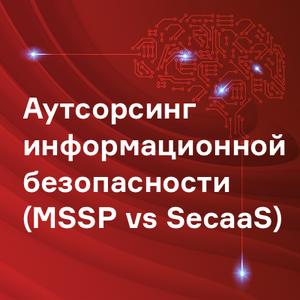 Аутсорсинг информационной безопасности (MSSP vs SесaaS)